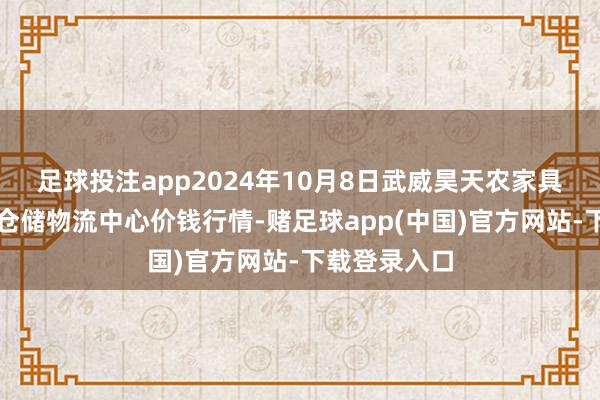 足球投注app2024年10月8日武威昊天农家具往复市集暨仓储物流中心价钱行情-赌足球app(中国)官方网站-下载登录入口