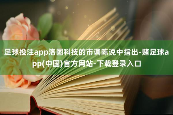 足球投注app洛图科技的市调陈说中指出-赌足球app(中国)官方网站-下载登录入口