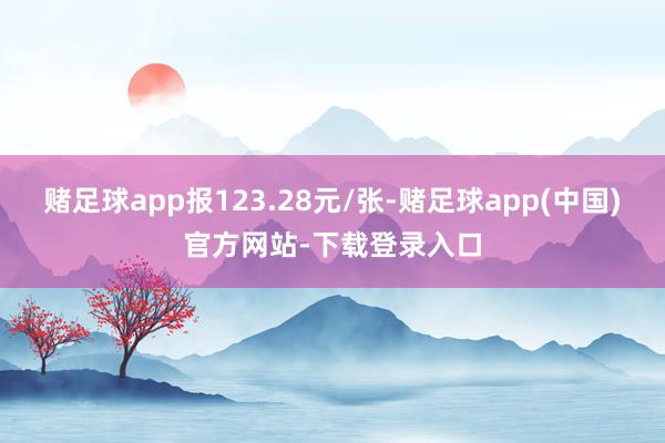 赌足球app报123.28元/张-赌足球app(中国)官方网站-下载登录入口