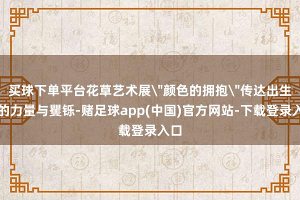 买球下单平台花草艺术展