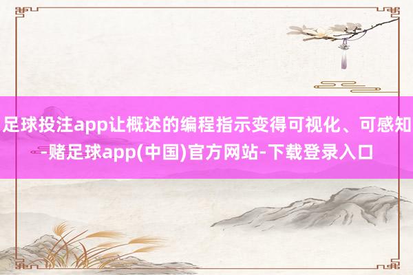 足球投注app让概述的编程指示变得可视化、可感知-赌足球app(中国)官方网站-下载登录入口